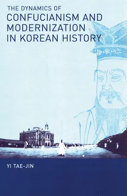 La dynamique du confucianisme et de la modernisation dans l'histoire de la Corée - The Dynamics of Confucianism and Modernization in Korean History