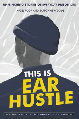 C'est de l'agitation auriculaire : Histoires implacables de la vie quotidienne en prison - This Is Ear Hustle: Unflinching Stories of Everyday Prison Life