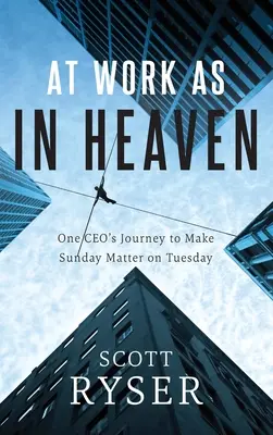 Au travail comme au ciel : Le voyage d'un PDG pour que le dimanche compte le mardi - At Work As In Heaven: One CEO's Journey to Make Sunday Matter on Tuesday