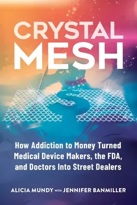 Crystal Mesh : Comment l'addiction à l'argent a transformé les fabricants de dispositifs médicaux, la FDA et les médecins en dealers de rue - Crystal Mesh: How Addiction to Money Turned Medical Device Makers, the FDA, and Doctors Into Street Dealers