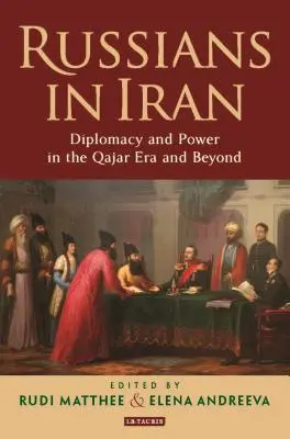 Les Russes en Iran : La diplomatie et le pouvoir à l'ère Qajar et au-delà - Russians in Iran: Diplomacy and Power in the Qajar Era and Beyond