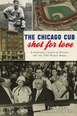 Le Cub de Chicago a tiré pour l'amour : Le crime passionnel d'une actrice et les World Series de 1932 - The Chicago Cub Shot for Love: A Showgirl's Crime of Passion and the 1932 World Series