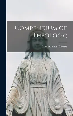 Compendium de théologie ; - Compendium of Theology;