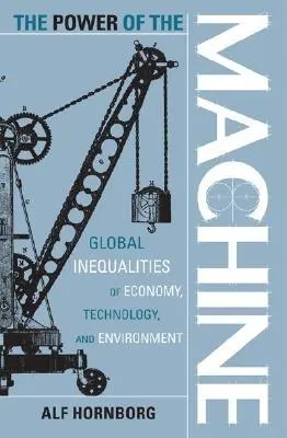 Le pouvoir de la machine : Les inégalités mondiales en matière d'économie, de technologie et d'environnement - The Power of the Machine: Global Inequalities of Economy, Technology, and Environment