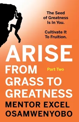 De l'herbe à la grandeur : La graine de la grandeur est en vous. Cultivez-la pour la faire fructifier : Deuxième partie - Arise from Grass to Greatness: The Seed of Greatness Is In You. Cultivate It To Fruition: Part Two