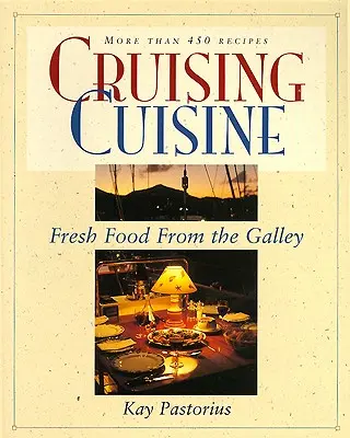 Cuisine de croisière : La cuisine de croisière : des aliments frais de la cuisine - Cruising Cuisine: Fresh Food from the Galley