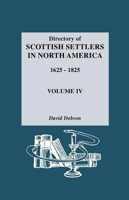 Répertoire des colons écossais en Amérique du Nord, 1625-1825. Volume IV - Directory of Scottish Settlers in North America, 1625-1825. Volume IV