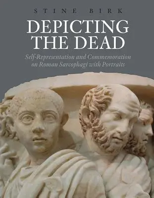 La représentation des morts : autoreprésentation et commémoration sur les sarcophages romains avec portraits - Depicting the Dead: Self-Representation and Commemoration on Roman Sarcophagi with Portraits