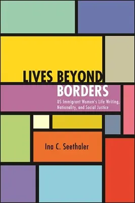Vies au-delà des frontières : L'écriture de la vie des femmes immigrées américaines, la nationalité et la justice sociale - Lives Beyond Borders: Us Immigrant Women's Life Writing, Nationality, and Social Justice