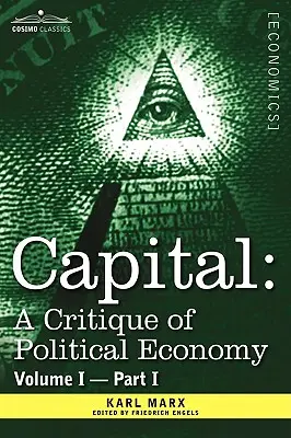 Le Capital : Critique de l'économie politique - Vol. I-Partie I : Le processus de production capitaliste - Capital: A Critique of Political Economy - Vol. I-Part I: The Process of Capitalist Production