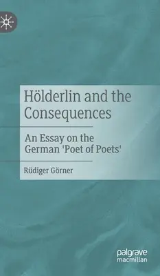 Hlderlin et ses conséquences : Un essai sur le « poète des poètes » allemand - Hlderlin and the Consequences: An Essay on the German 'Poet of Poets'