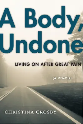 Un corps défait : Vivre après une grande douleur - A Body, Undone: Living on After Great Pain