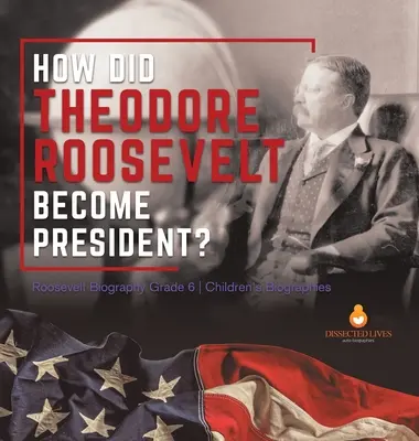 Comment Théodore Roosevelt est-il devenu président ? Biographie Roosevelt 6e année Biographies pour enfants - How Did Theodore Roosevelt Become President? Roosevelt Biography Grade 6 Children's Biographies