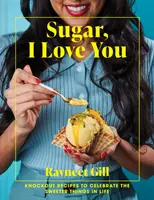 Sugar, I Love You - Des recettes époustouflantes pour célébrer les choses les plus douces de la vie - Sugar, I Love You - Knockout recipes to celebrate the sweeter things in life