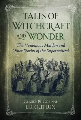 Contes de sorcellerie et d'émerveillement : La vierge vénéneuse et autres histoires surnaturelles - Tales of Witchcraft and Wonder: The Venomous Maiden and Other Stories of the Supernatural