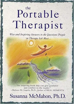 Le thérapeute portatif : Des réponses sages et inspirantes aux questions les plus fréquemment posées par les thérapeutes... - The Portable Therapist: Wise and Inspiring Answers to the Questions People in Therapy Ask the Most...