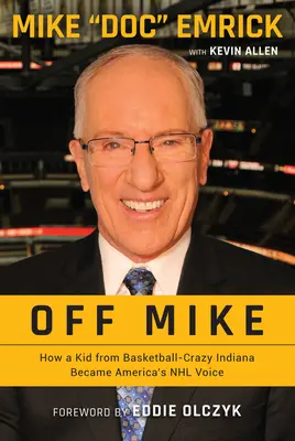 Off Mike : Comment un gamin de l'Indiana fou de basket-ball est devenu la voix de la NHL en Amérique - Off Mike: How a Kid from Basketball-Crazy Indiana Became America's NHL Voice