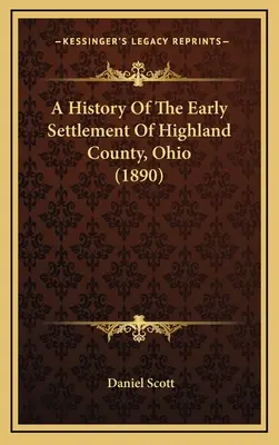 Histoire des premiers établissements du comté de Highland, Ohio (1890) - A History Of The Early Settlement Of Highland County, Ohio (1890)