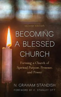 Devenir une Église bénie : Former une église de but, de présence et de puissance spirituels, deuxième édition - Becoming a Blessed Church: Forming a Church of Spiritual Purpose, Presence, and Power, Second Edition
