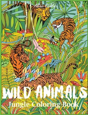 Livre de coloriage des animaux sauvages de la jungle : Livre de coloriage d'animaux pour adultes - Wild Animals Jungle Coloring Book: An Animal Coloring Book for Adults