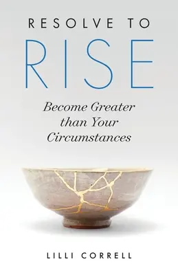 Résolvez de vous élever : Devenez plus grand que vos circonstances - Resolve to Rise: Become Greater than Your Circumstances