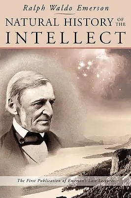 Histoire naturelle de l'intellect : Les dernières conférences de Ralph Waldo Emerson - Natural History of the Intellect: The Last Lectures of Ralph Waldo Emerson