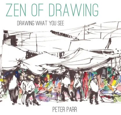Le zen du dessin : Dessiner ce que l'on voit - Zen of Drawing: Drawing What You See