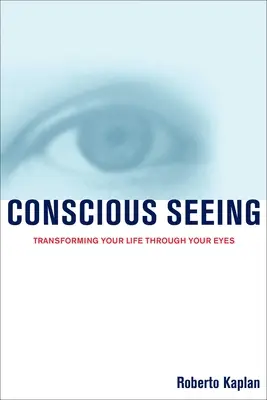 La vision consciente : Transformer sa vie par les yeux - Conscious Seeing: Transforming Your Life Through Your Eyes