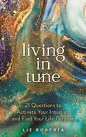Living in Tune - 21 questions pour activer votre intuition et trouver votre but dans la vie - Living in Tune - 21 Questions to Activate Your Intuition and Find Your Life Purpose
