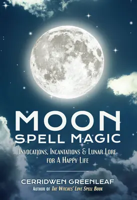 La magie des sorts de la lune : Invocations, Incantations et Lore lunaire pour une vie heureuse (Livre de sorts, Sorcière débutante, Sorts de la lune, Wicca, Sorcellerie, - Moon Spell Magic: Invocations, Incantations & Lunar Lore for a Happy Life (Spell Book, Beginners Witch, Moon Spells, Wicca, Witchcraft,