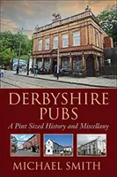 Derbyshire Pubs - A Pint Sized History and Miscellany (Les pubs du Derbyshire - Une histoire et des anecdotes de la taille d'une pinte) - Derbyshire Pubs - A Pint Sized History and Miscellany