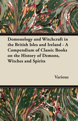 Démonologie et sorcellerie dans les îles britanniques et en Irlande - Un recueil de livres classiques sur l'histoire des démons, des sorcières et des esprits - Demonology and Witchcraft in the British Isles and Ireland - A Compendium of Classic Books on the History of Demons, Witches and Spirits