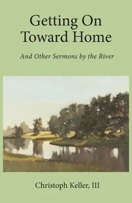 En route vers la maison : Et autres sermons au bord de la rivière - Getting on Toward Home: And Other Sermons by the River