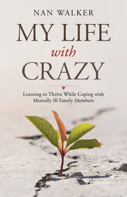 Ma vie avec la folie : Apprendre à s'épanouir tout en faisant face à des membres de sa famille atteints de maladies mentales - My Life with Crazy: Learning to Thrive While Coping with Mentally Ill Family Members