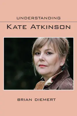 Comprendre Kate Atkinson - Understanding Kate Atkinson