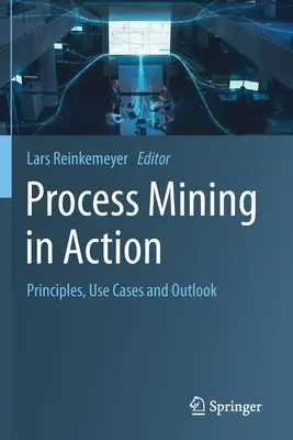 Le Process Mining en action : Principes, cas d'utilisation et perspectives - Process Mining in Action: Principles, Use Cases and Outlook