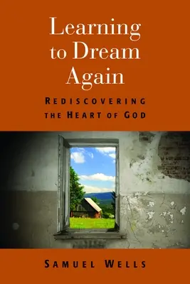 Réapprendre à rêver : Redécouvrir le cœur de Dieu - Learning to Dream Again: Rediscovering the Heart of God