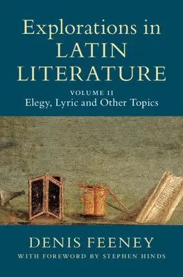 Explorations de la littérature latine : Volume 2, Elégie, lyrique et autres sujets - Explorations in Latin Literature: Volume 2, Elegy, Lyric and Other Topics