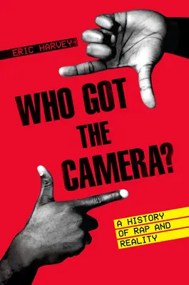 Qui a la caméra ? Une histoire du rap et de la réalité - Who Got the Camera?: A History of Rap and Reality