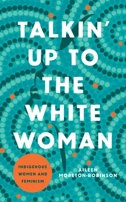 Talkin' Up to the White Woman : Les femmes autochtones et le féminisme - Talkin' Up to the White Woman: Indigenous Women and Feminism