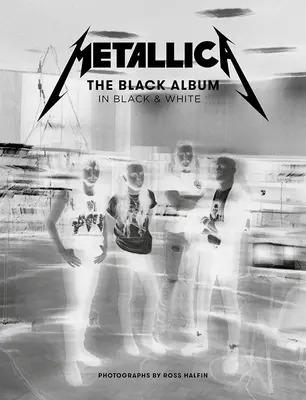 Metallica : The Black Album en noir et blanc : Photographies de Ross Halfin - Metallica: The Black Album in Black & White: Photographs by Ross Halfin