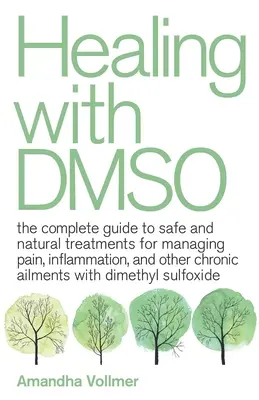 Guérir avec Dmso : Le guide complet des traitements sûrs et naturels pour gérer la douleur, l'inflammation et d'autres maux chroniques avec le Dmso - Healing with Dmso: The Complete Guide to Safe and Natural Treatments for Managing Pain, Inflammation, and Other Chronic Ailments with Dim