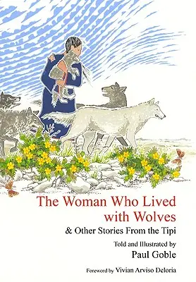 La femme qui vivait avec les loups : et autres histoires du tipi - The Woman Who Lived with Wolves: & Other Stories from the Tipi