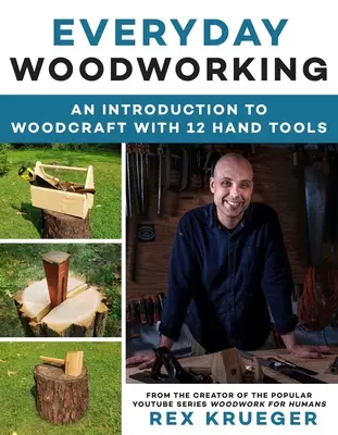 Le travail du bois au quotidien : Guide du débutant pour l'artisanat du bois avec 12 outils à main - Everyday Woodworking: A Beginner's Guide to Woodcraft with 12 Hand Tools