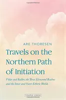 Voyages sur le chemin nordique de l'initiation : Vidar et Baldur, les trois royaumes élémentaires et les mondes éthériques intérieur et extérieur - Travels on the Northern Path of Initiation: Vidar and Baldur, the Three Elemental Realms and the Inner and Outer Etheric Worlds