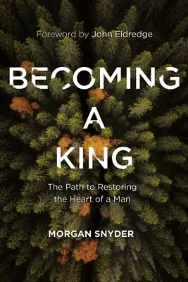 Devenir un roi : Le chemin pour restaurer le cœur d'un homme - Becoming a King: The Path to Restoring the Heart of a Man