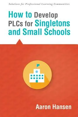 Comment développer des Plc pour les singletons et les petites écoles : - How to Develop Plcs for Singletons and Small Schools: