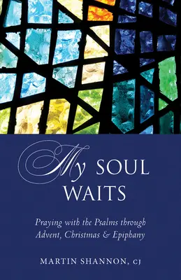 Mon âme attend : Prier avec les Psaumes pendant l'Avent, Noël et l'Épiphanie - My Soul Waits: Praying with the Psalms Through Advent, Christmas & Epiphany