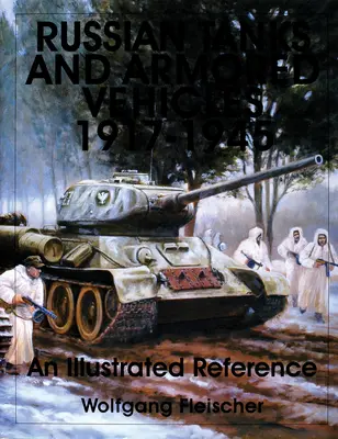 Chars et véhicules blindés russes 1917-1945 : Une référence illustrée - Russian Tanks and Armored Vehicles 1917-1945: An Illustrated Reference