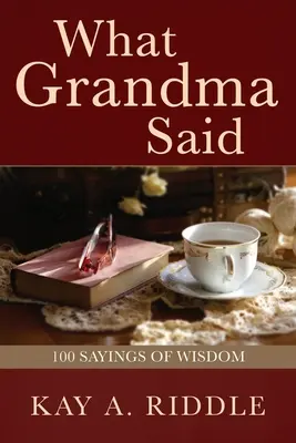 Ce que disait grand-mère : 100 dictons de sagesse - What Grandma Said: 100 Sayings of Wisdom